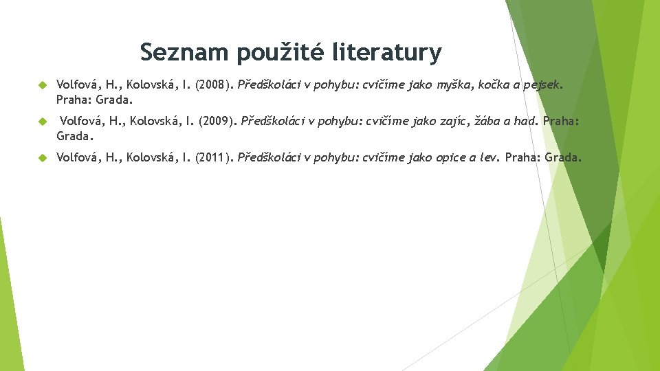 Seznam použité literatury Volfová, H. , Kolovská, I. (2008). Předškoláci v pohybu: cvičíme jako