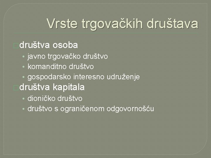 Vrste trgovačkih društava �društva osoba • javno trgovačko društvo • komanditno društvo • gospodarsko