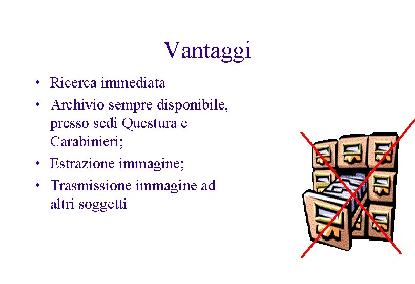 Vantaggi • Ricerca immediata • Archivio sempre disponibile, presso sedi Questura e Carabinieri; •