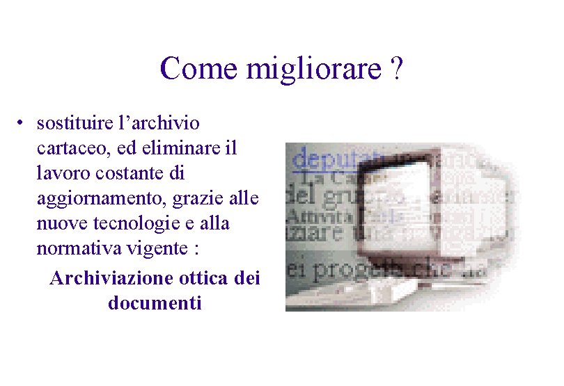 Come migliorare ? • sostituire l’archivio cartaceo, ed eliminare il lavoro costante di aggiornamento,