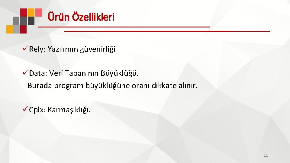 Ürün Özellikleri üRely: Yazılımın güvenirliği üData: Veri Tabanının Büyüklüğü. Burada program büyüklüğüne oranı dikkate