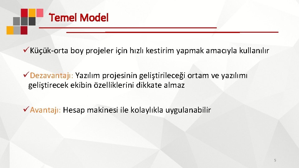 Temel Model üKüçük-orta boy projeler için hızlı kestirim yapmak amacıyla kullanılır üDezavantajı: Yazılım projesinin