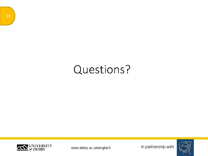 11 Questions? www. derby. ac. uk/engtech In partnership with 