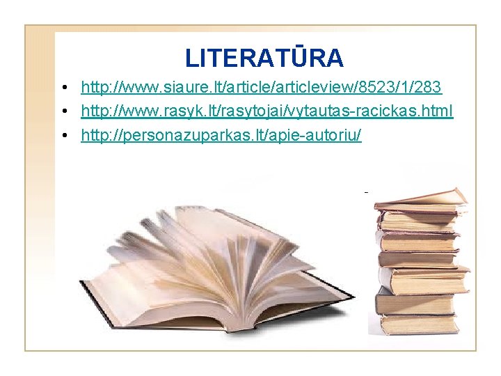 LITERATŪRA • http: //www. siaure. lt/articleview/8523/1/283 • http: //www. rasyk. lt/rasytojai/vytautas-racickas. html • http: