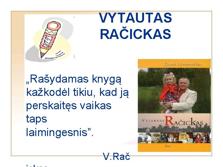 VYTAUTAS RAČICKAS „Rašydamas knygą kažkodėl tikiu, kad ją perskaitęs vaikas taps laimingesnis”. V. Rač