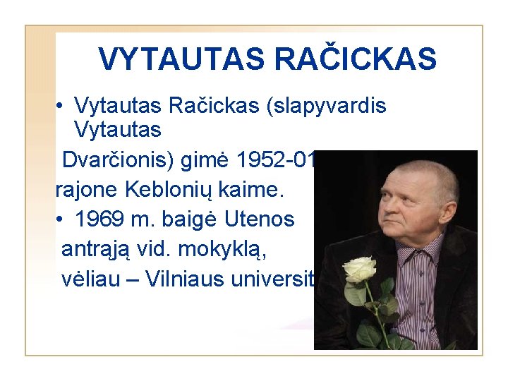 VYTAUTAS RAČICKAS • Vytautas Račickas (slapyvardis Vytautas Dvarčionis) gimė 1952 -01 -01 Anykščių rajone