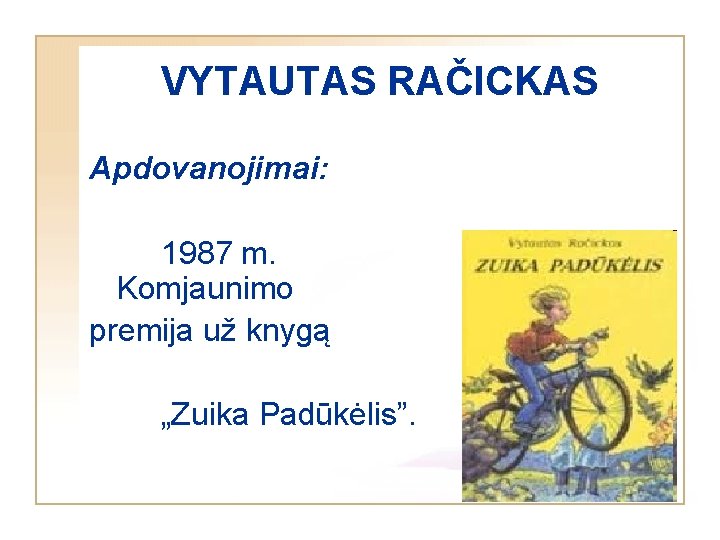 VYTAUTAS RAČICKAS Apdovanojimai: 1987 m. Komjaunimo premija už knygą „Zuika Padūkėlis”. 