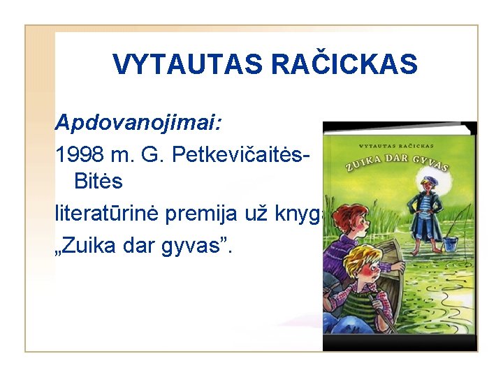 VYTAUTAS RAČICKAS Apdovanojimai: 1998 m. G. Petkevičaitės. Bitės literatūrinė premija už knygą „Zuika dar