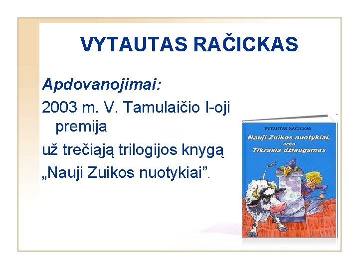 VYTAUTAS RAČICKAS Apdovanojimai: 2003 m. V. Tamulaičio I-oji premija už trečiąją trilogijos knygą „Nauji