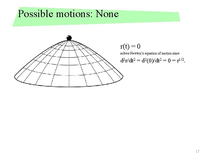 Possible motions: None r(t) = 0 solves Newton’s equation of motion since d 2