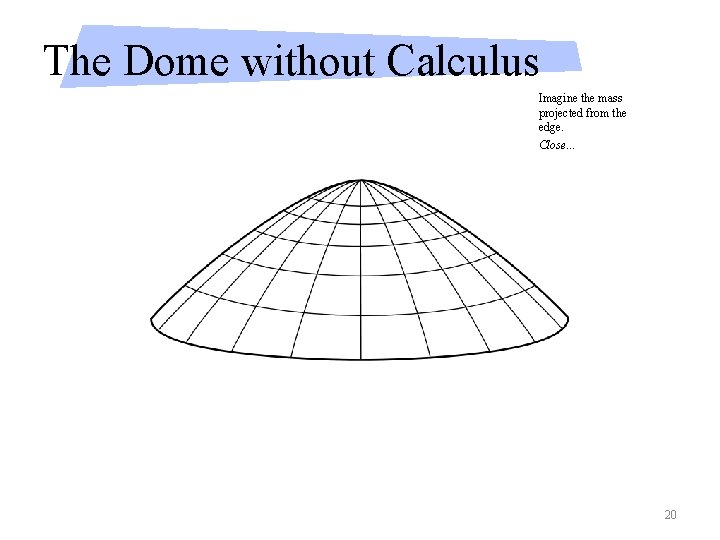 The Dome without Calculus Imagine the mass projected from the edge. Close… 20 