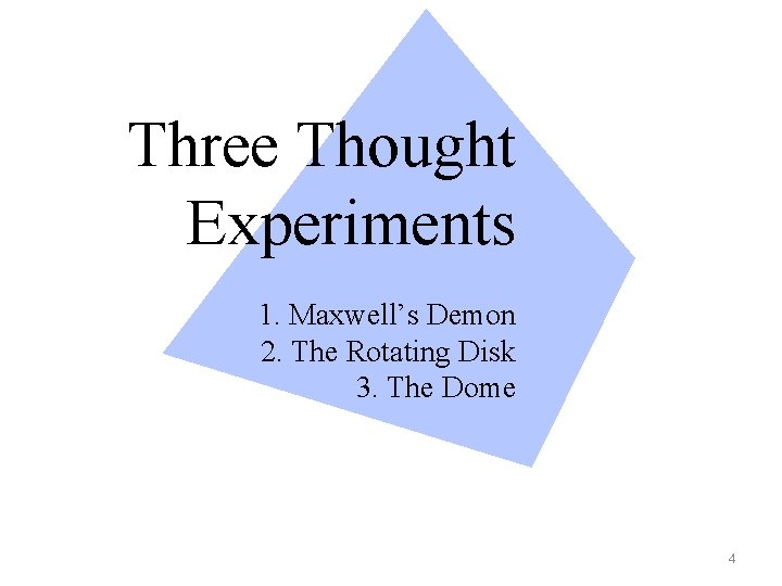 Three Thought Experiments 1. Maxwell’s Demon 2. The Rotating Disk 3. The Dome 4
