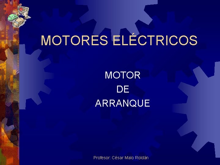 MOTORES ELÉCTRICOS MOTOR DE ARRANQUE Profesor: César Malo Roldán 