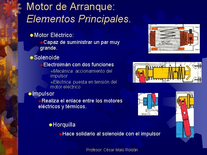 Motor de Arranque: Elementos Principales. ®Motor Eléctrico: ®Capaz de suministrar un par muy grande.