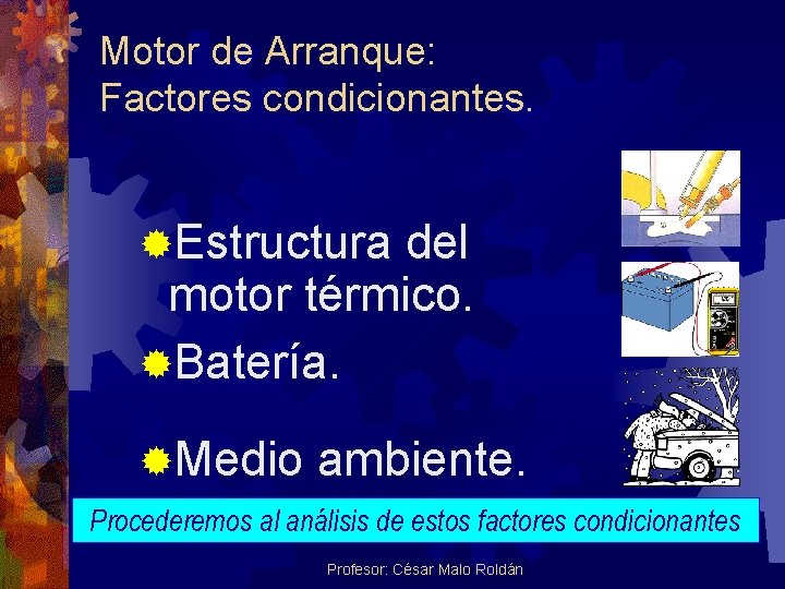 Motor de Arranque: Factores condicionantes. ®Estructura del motor térmico. ®Batería. ®Medio ambiente. Procederemos al