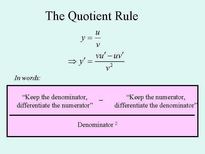 The Quotient Rule In words: “Keep the denominator, – differentiate the numerator” “Keep the