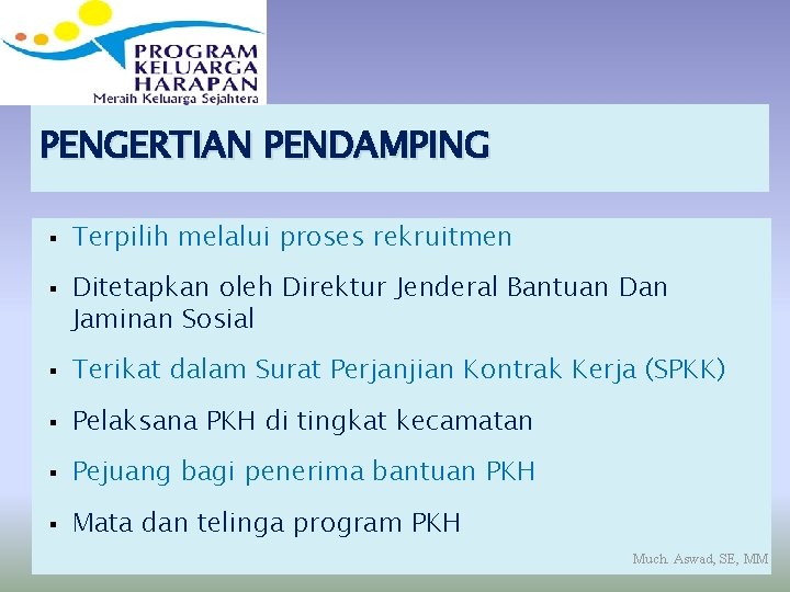 PENGERTIAN PENDAMPING § § Terpilih melalui proses rekruitmen Ditetapkan oleh Direktur Jenderal Bantuan Dan