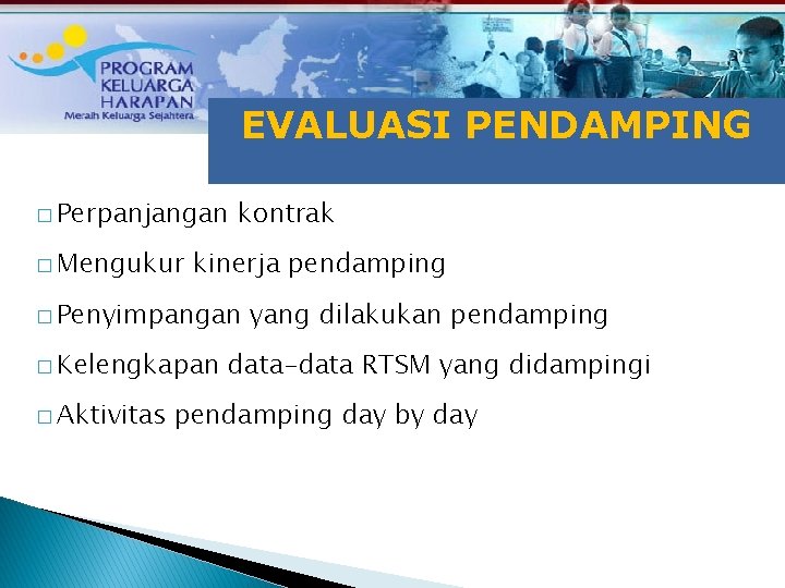 TUJUAN RAKOR EVALUASI PENDAMPING � Perpanjangan � Mengukur kontrak kinerja pendamping � Penyimpangan �
