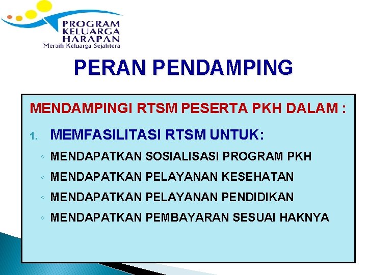 PERAN PENDAMPING MENDAMPINGI RTSM PESERTA PKH DALAM : 1. MEMFASILITASI RTSM UNTUK: ◦ MENDAPATKAN