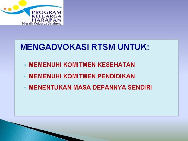 Lanjutan ………. MENGADVOKASI RTSM UNTUK: ◦ MEMENUHI KOMITMEN KESEHATAN ◦ MEMENUHI KOMITMEN PENDIDIKAN ◦