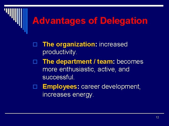 Advantages of Delegation o The organization: increased productivity. o The department / team: becomes