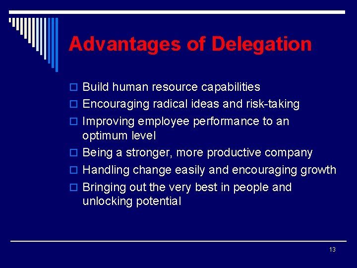 Advantages of Delegation o Build human resource capabilities o Encouraging radical ideas and risk-taking
