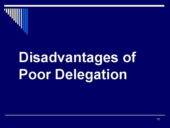 Disadvantages of Poor Delegation 15 