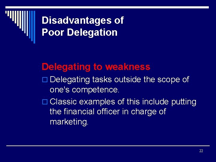 Disadvantages of Poor Delegation Delegating to weakness o Delegating tasks outside the scope of