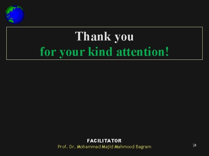 Thank you for your kind attention! FACILITATOR Prof. Dr. Mohammad Majid Mahmood Bagram 24