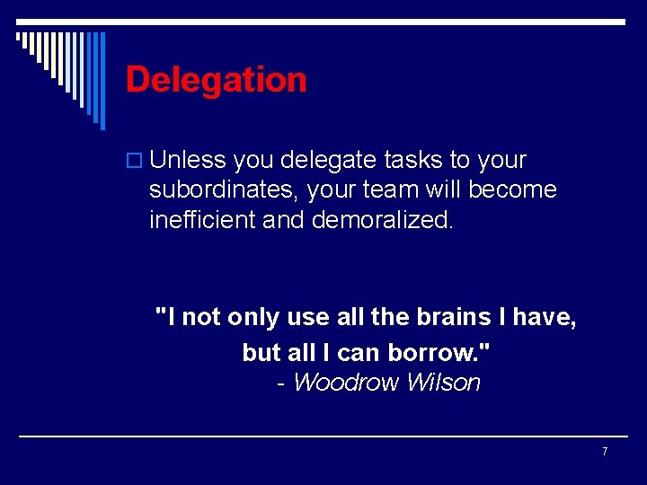 Delegation o Unless you delegate tasks to your subordinates, your team will become inefficient