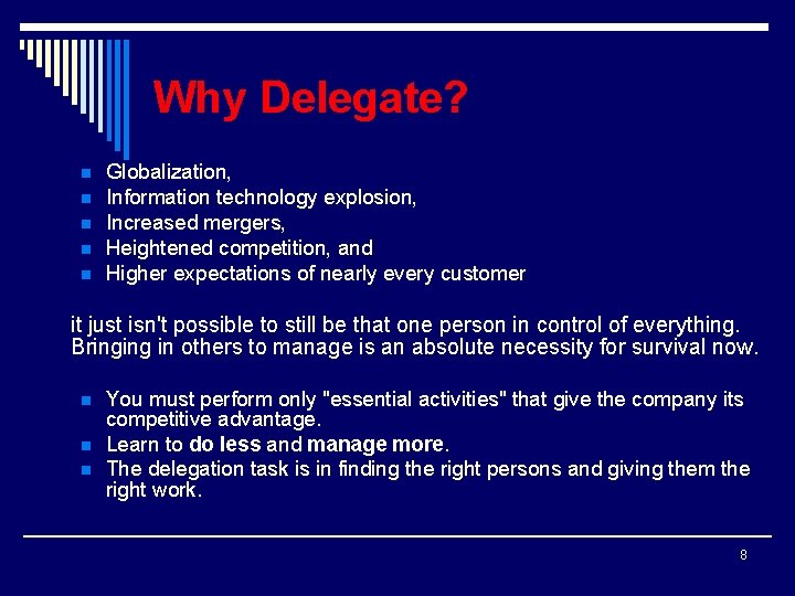 Why Delegate? n n n Globalization, Information technology explosion, Increased mergers, Heightened competition, and