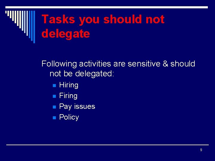 Tasks you should not delegate Following activities are sensitive & should not be delegated: