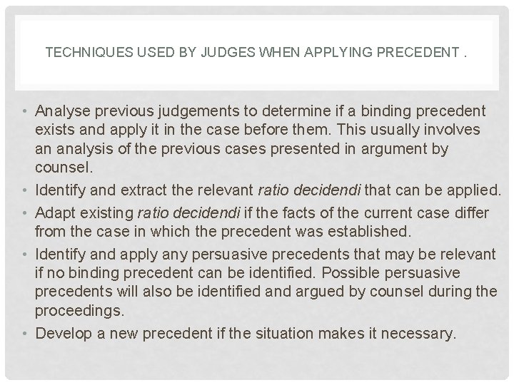 TECHNIQUES USED BY JUDGES WHEN APPLYING PRECEDENT. • Analyse previous judgements to determine if