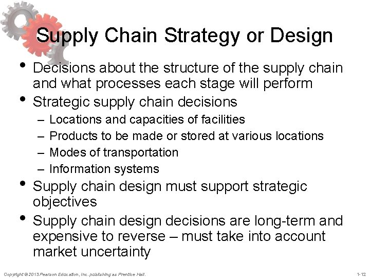 Supply Chain Strategy or Design • Decisions about the structure of the supply chain