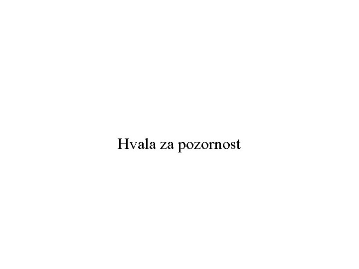 Hvala za pozornost Hvala za pozornost