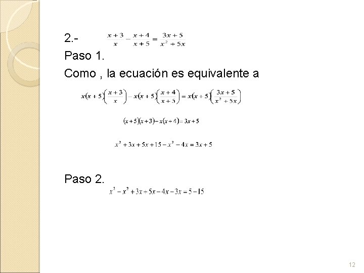 2. Paso 1. Como , la ecuación es equivalente a Paso 2. 12 