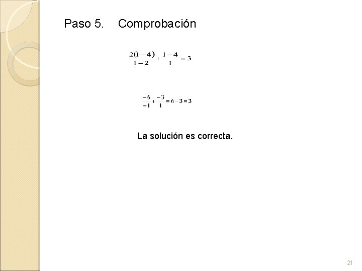 Paso 5. Comprobación La solución es correcta. 21 