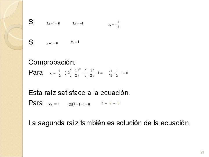 Si Si Comprobación: Para : Esta raíz satisface a la ecuación. Para La segunda