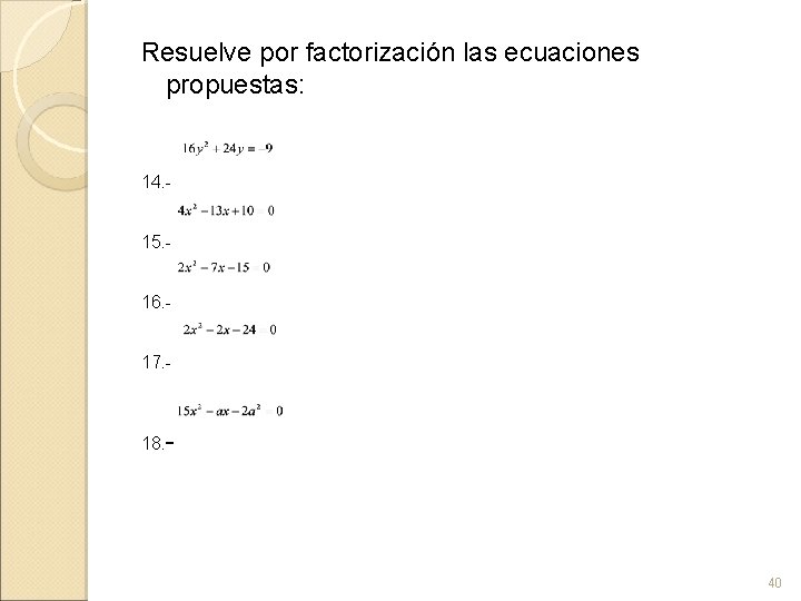 Resuelve por factorización las ecuaciones propuestas: 14. 15. 16. 17. - 18. - 40