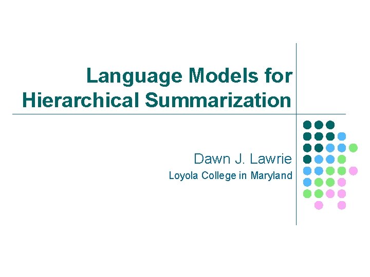 Language Models for Hierarchical Summarization Dawn J. Lawrie Loyola College in Maryland 
