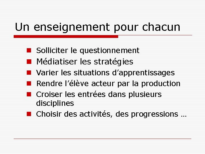 Un enseignement pour chacun Solliciter le questionnement Médiatiser les stratégies Varier les situations d’apprentissages