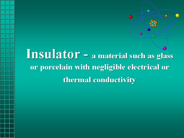 Insulator - a material such as glass or porcelain with negligible electrical or thermal