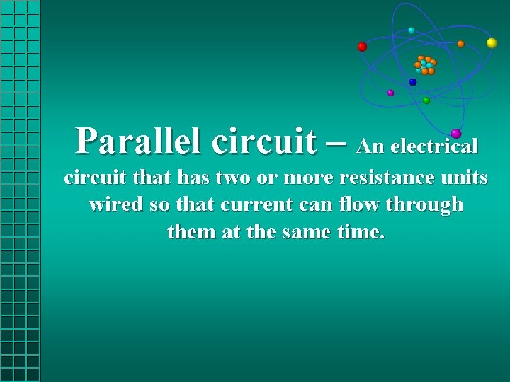 Parallel circuit – An electrical circuit that has two or more resistance units wired