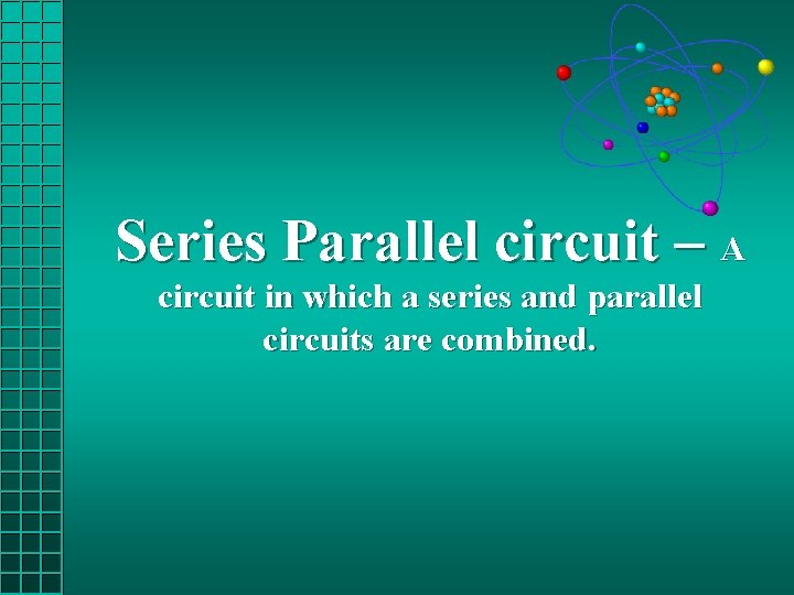 Series Parallel circuit – A circuit in which a series and parallel circuits are