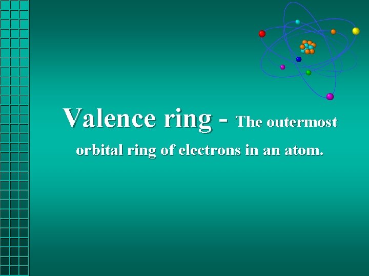 Valence ring - The outermost orbital ring of electrons in an atom. 