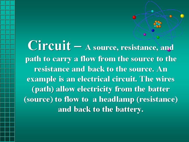 Circuit – A source, resistance, and path to carry a flow from the source