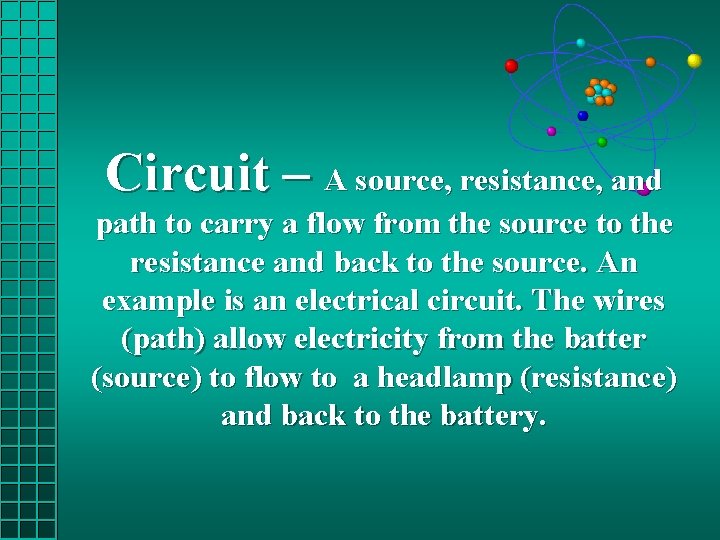Circuit – A source, resistance, and path to carry a flow from the source