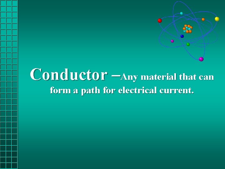 Conductor –Any material that can form a path for electrical current. 
