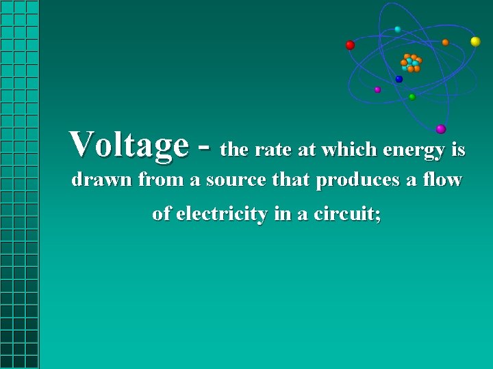 Voltage - the rate at which energy is drawn from a source that produces