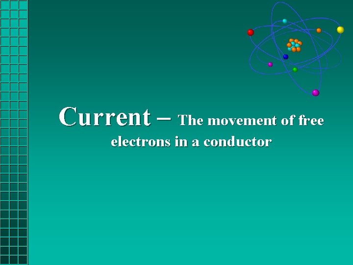 Current – The movement of free electrons in a conductor 